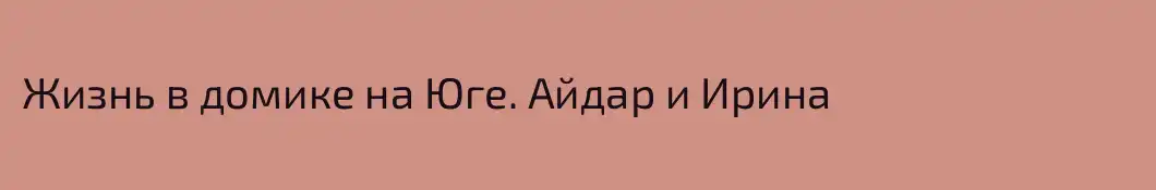 Жизнь в домике на Юге. Айдар и Ирина